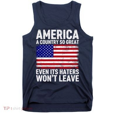 America A Country So Great Even Its Haters WonT Leave Tank Top