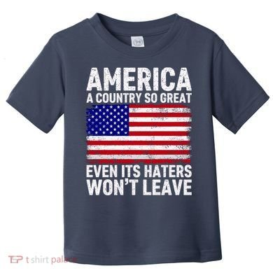 America A Country So Great Even Its Haters WonT Leave Toddler T-Shirt