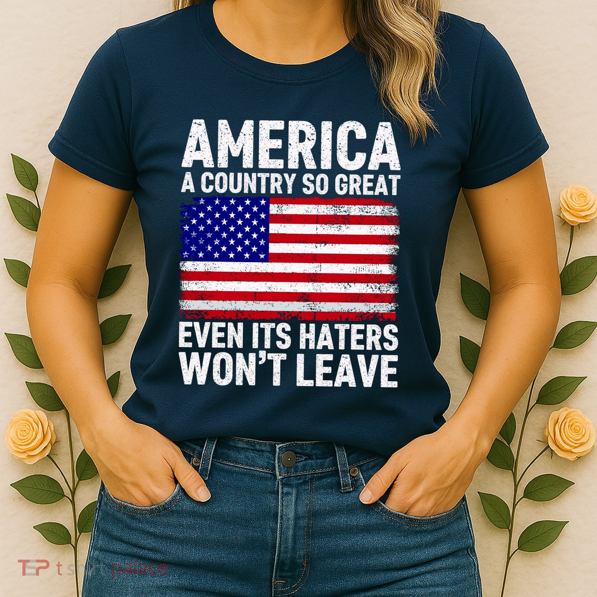 America A Country So Great Even Its Haters WonT Leave Women's T-Shirt
