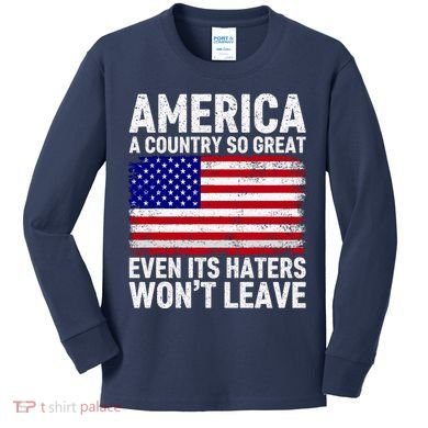 America A Country So Great Even Its Haters WonT Leave Kids Long Sleeve Shirt