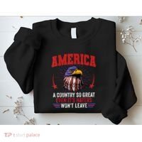 America A Country So Great Even Its Haters Wont Leave Sweatshirt thumb 2