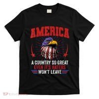 America A Country So Great Even Its Haters Wont Leave T-Shirt thumb 0