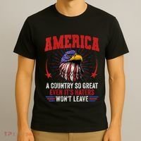 America A Country So Great Even Its Haters Wont Leave T-Shirt thumb 3