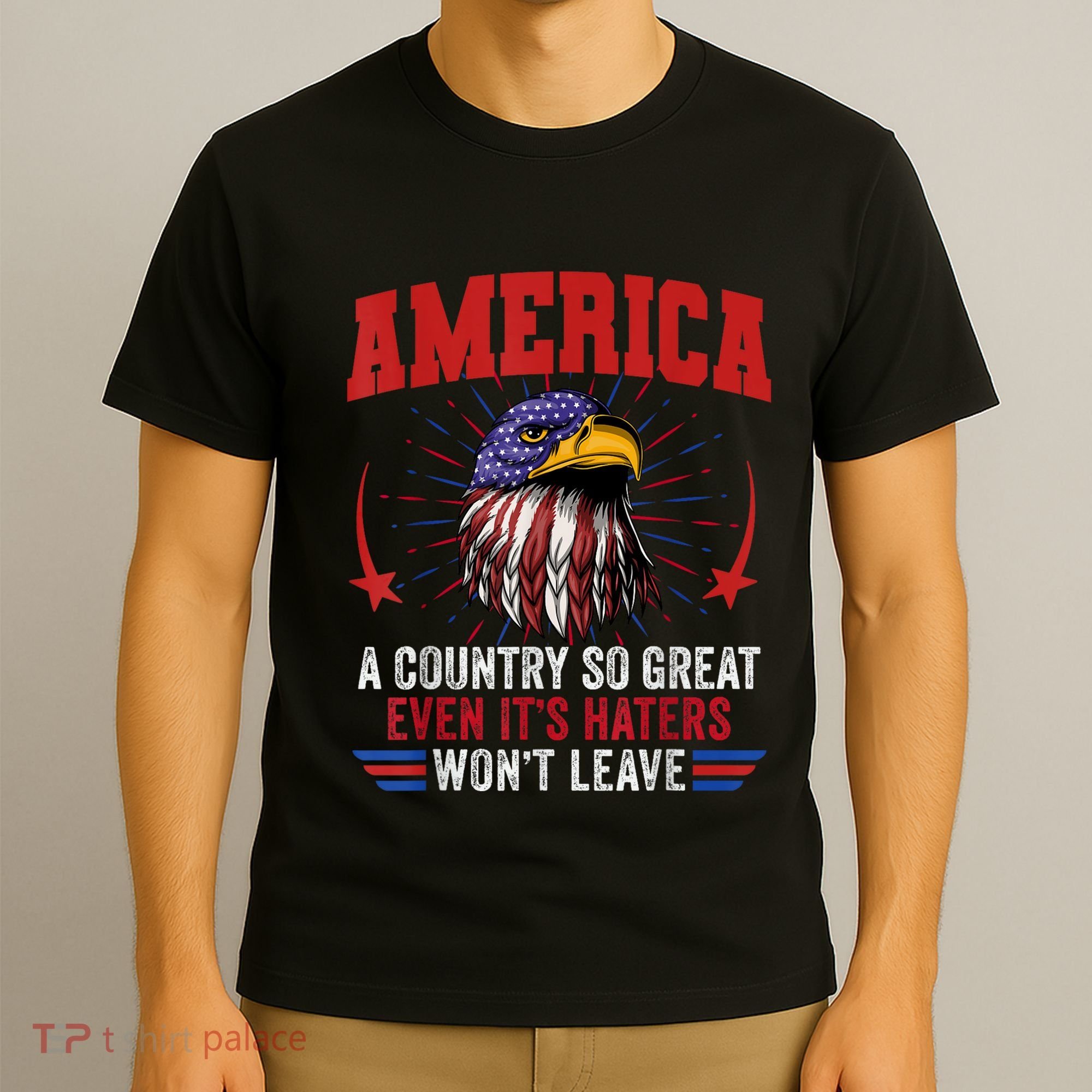 America A Country So Great Even Its Haters Wont Leave T-Shirt