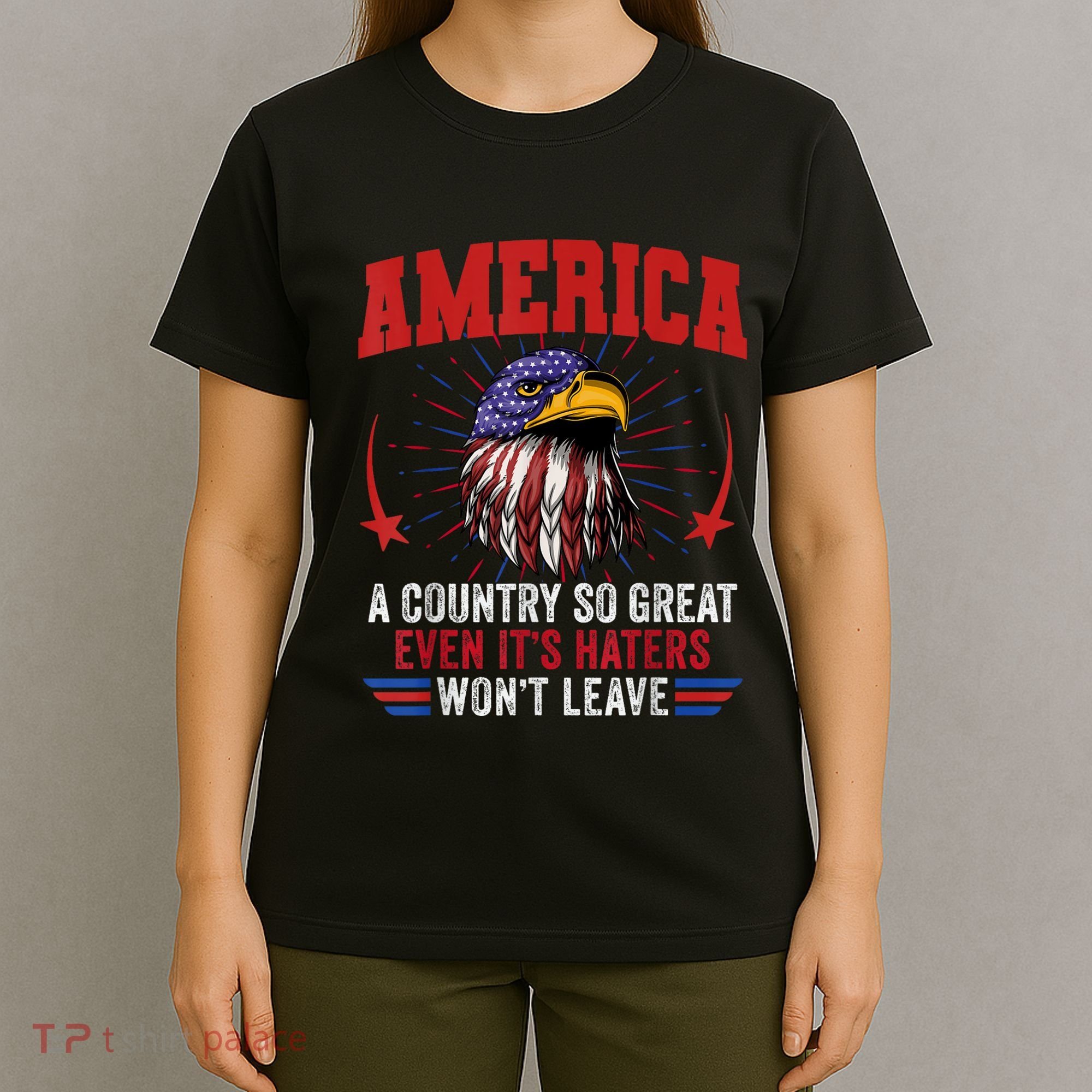 America A Country So Great Even Its Haters Wont Leave T-Shirt