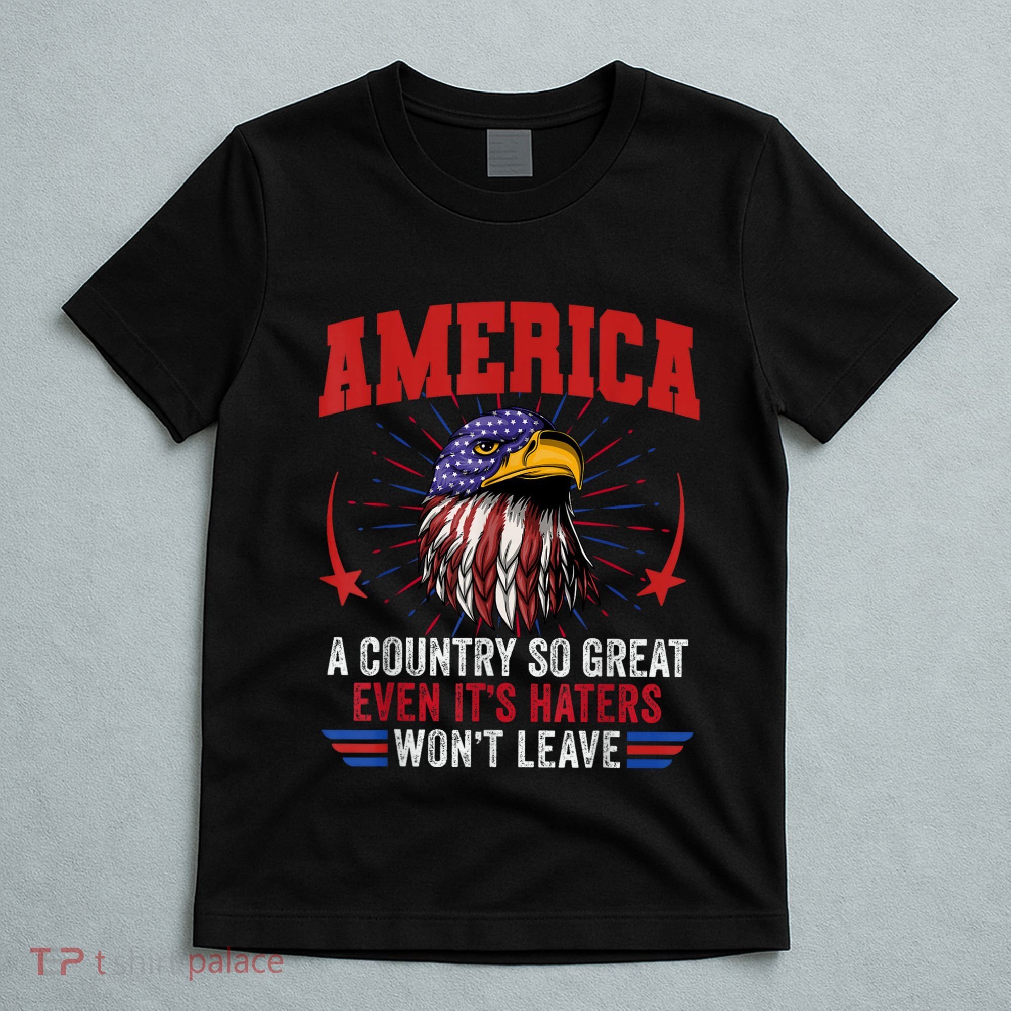 America A Country So Great Even Its Haters Wont Leave T-Shirt