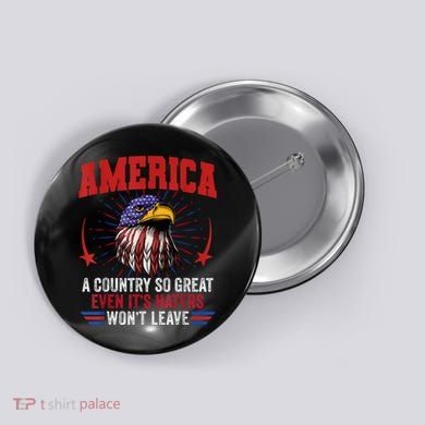 America A Country So Great Even Its Haters Wont Leave Button