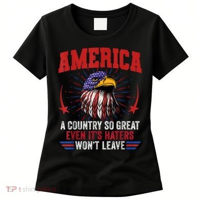 America A Country So Great Even Its Haters Wont Leave Women's T-Shirt