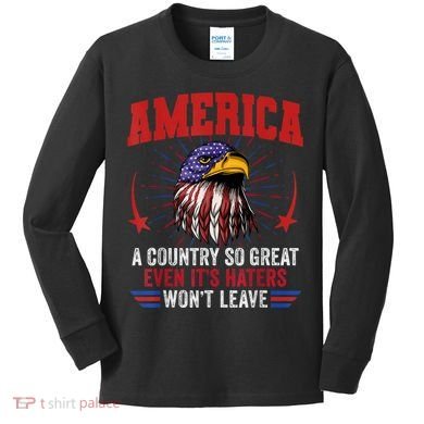 America A Country So Great Even Its Haters Wont Leave Kids Long Sleeve Shirt