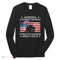 America A Country So Great Even Its Haters Wont Leave Long Sleeve Shirt thumb 0