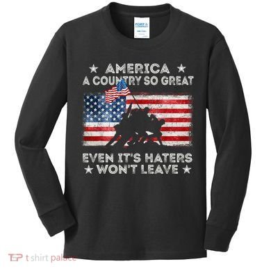 America A Country So Great Even Its Haters Wont Leave Kids Long Sleeve Shirt