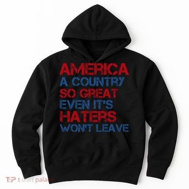 America A Country So Great Even Its Haters Wont Leave Hoodie