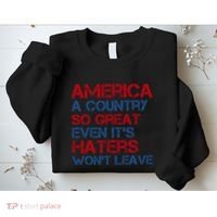 America A Country So Great Even Its Haters Wont Leave Sweatshirt thumb 2