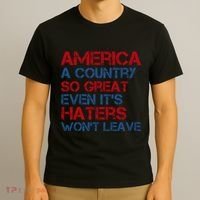 America A Country So Great Even Its Haters Wont Leave T-Shirt thumb 3