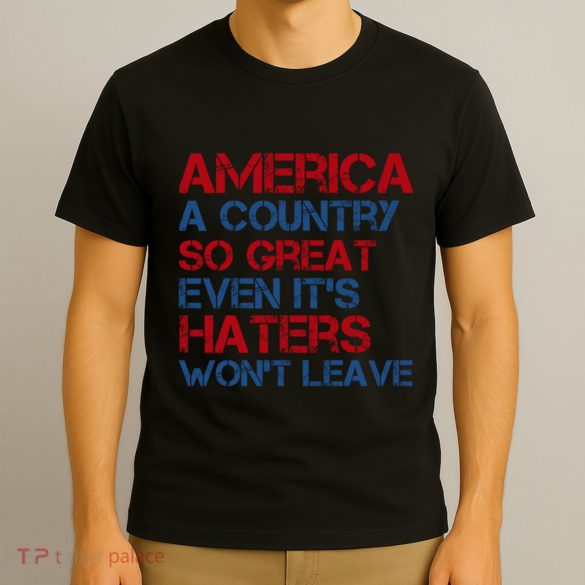 America A Country So Great Even Its Haters Wont Leave T-Shirt