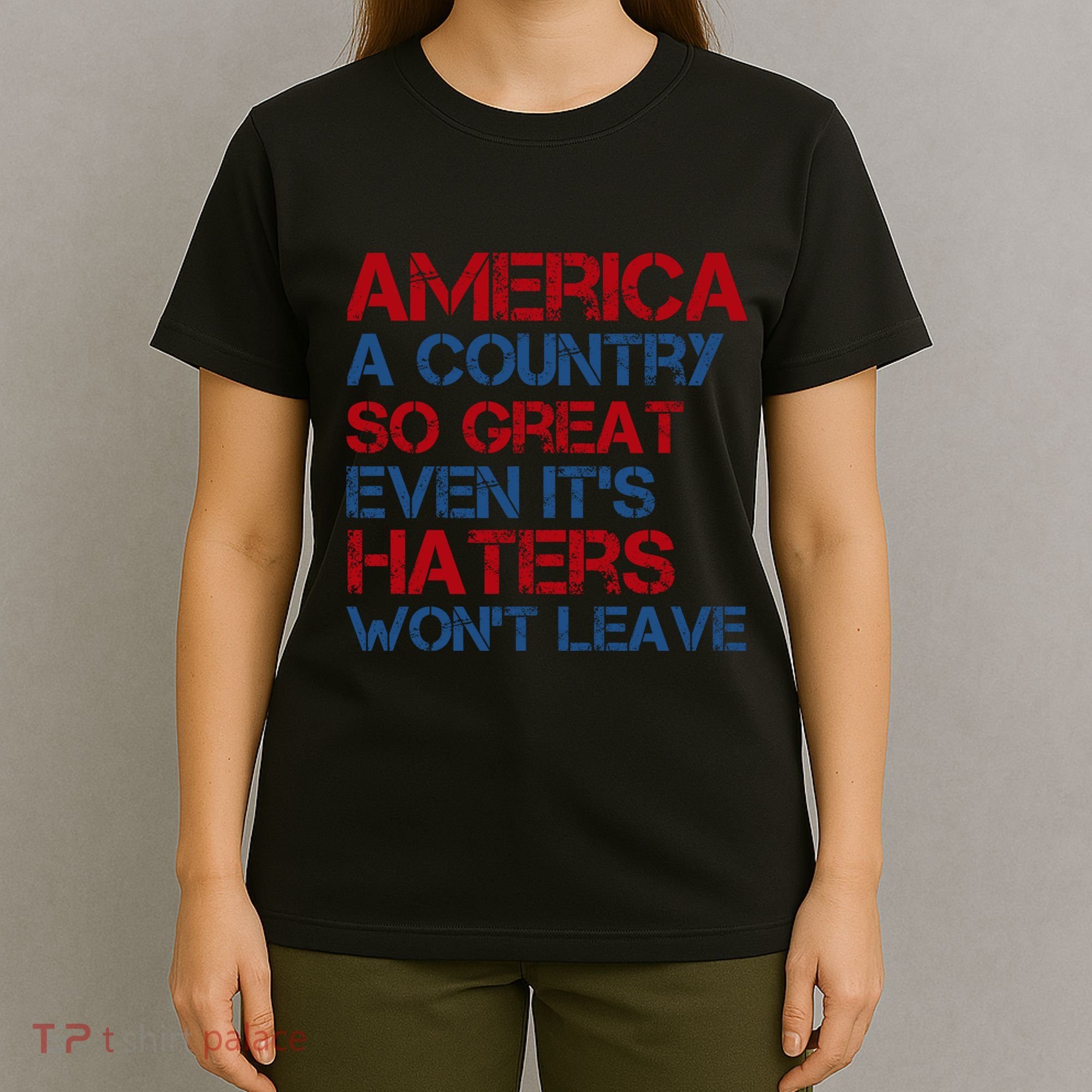 America A Country So Great Even Its Haters Wont Leave T-Shirt