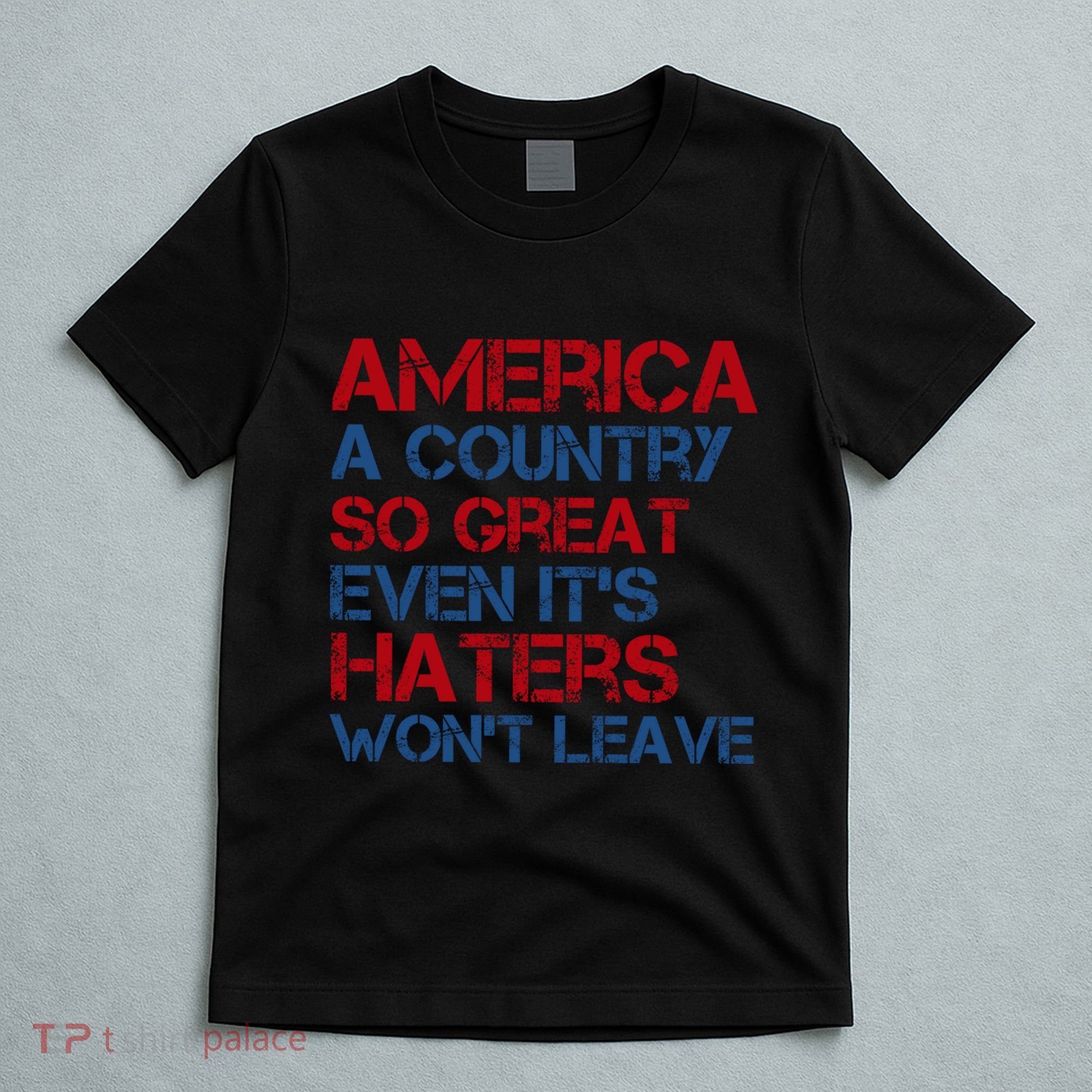 America A Country So Great Even Its Haters Wont Leave T-Shirt