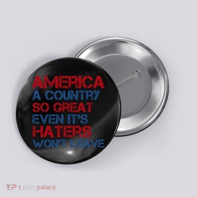 America A Country So Great Even Its Haters Wont Leave Button