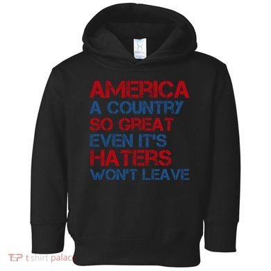 America A Country So Great Even Its Haters Wont Leave Toddler Hoodie