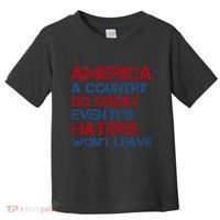 America A Country So Great Even Its Haters Wont Leave Toddler T-Shirt thumb 0