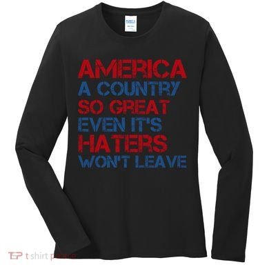 America A Country So Great Even Its Haters Wont Leave Women's Long Sleeve Shirt