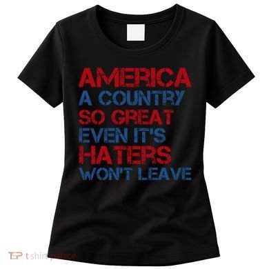 America A Country So Great Even Its Haters Wont Leave Women's T-Shirt