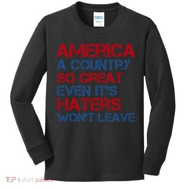 America A Country So Great Even Its Haters Wont Leave Kids Long Sleeve Shirt