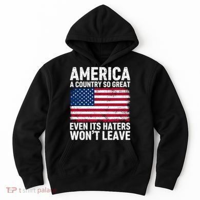 America A Country So Great Even Its Haters Wont Leave Hoodie