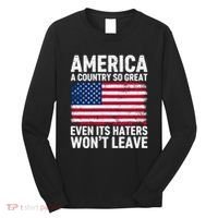America A Country So Great Even Its Haters Wont Leave Long Sleeve Shirt thumb 0