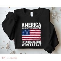 America A Country So Great Even Its Haters Wont Leave Sweatshirt thumb 2