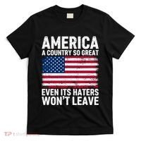 America A Country So Great Even Its Haters Wont Leave T-Shirt thumb 0