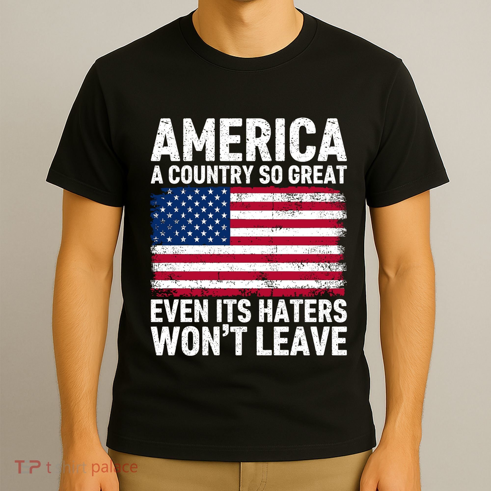 America A Country So Great Even Its Haters Wont Leave T-Shirt