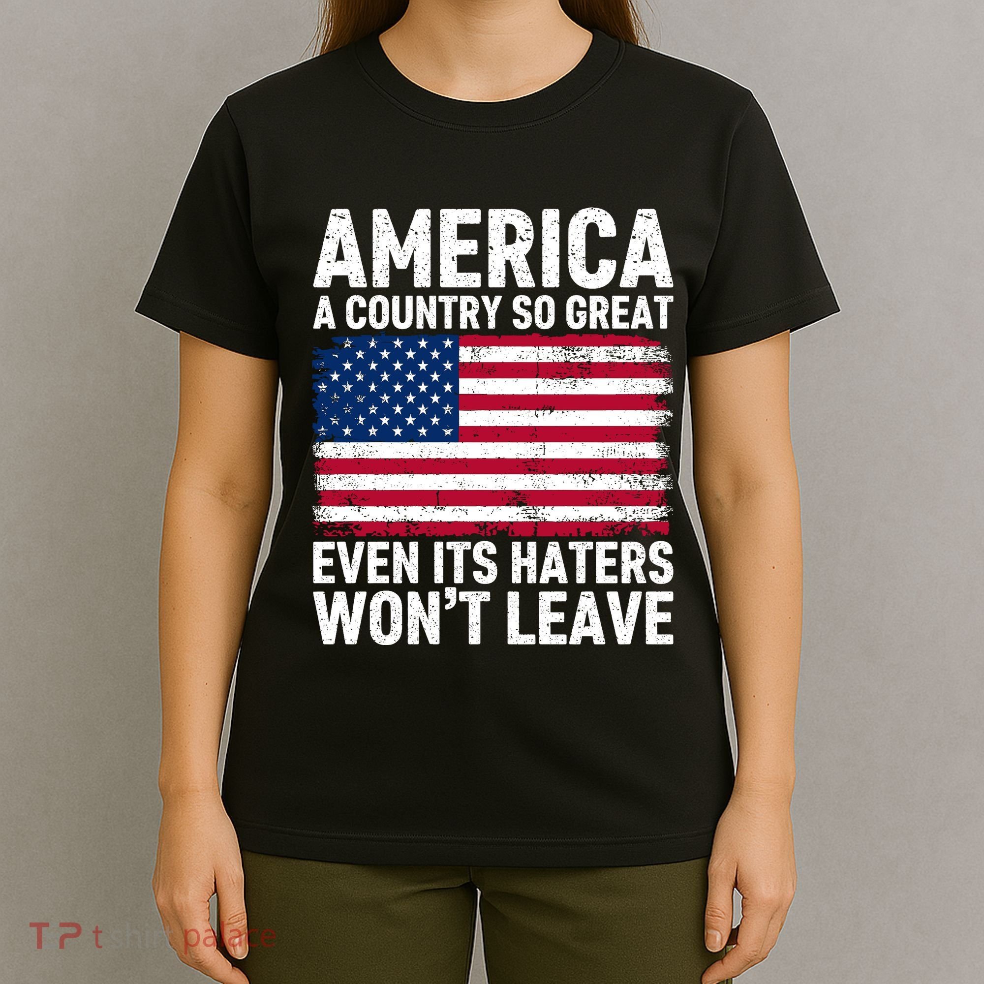 America A Country So Great Even Its Haters Wont Leave T-Shirt