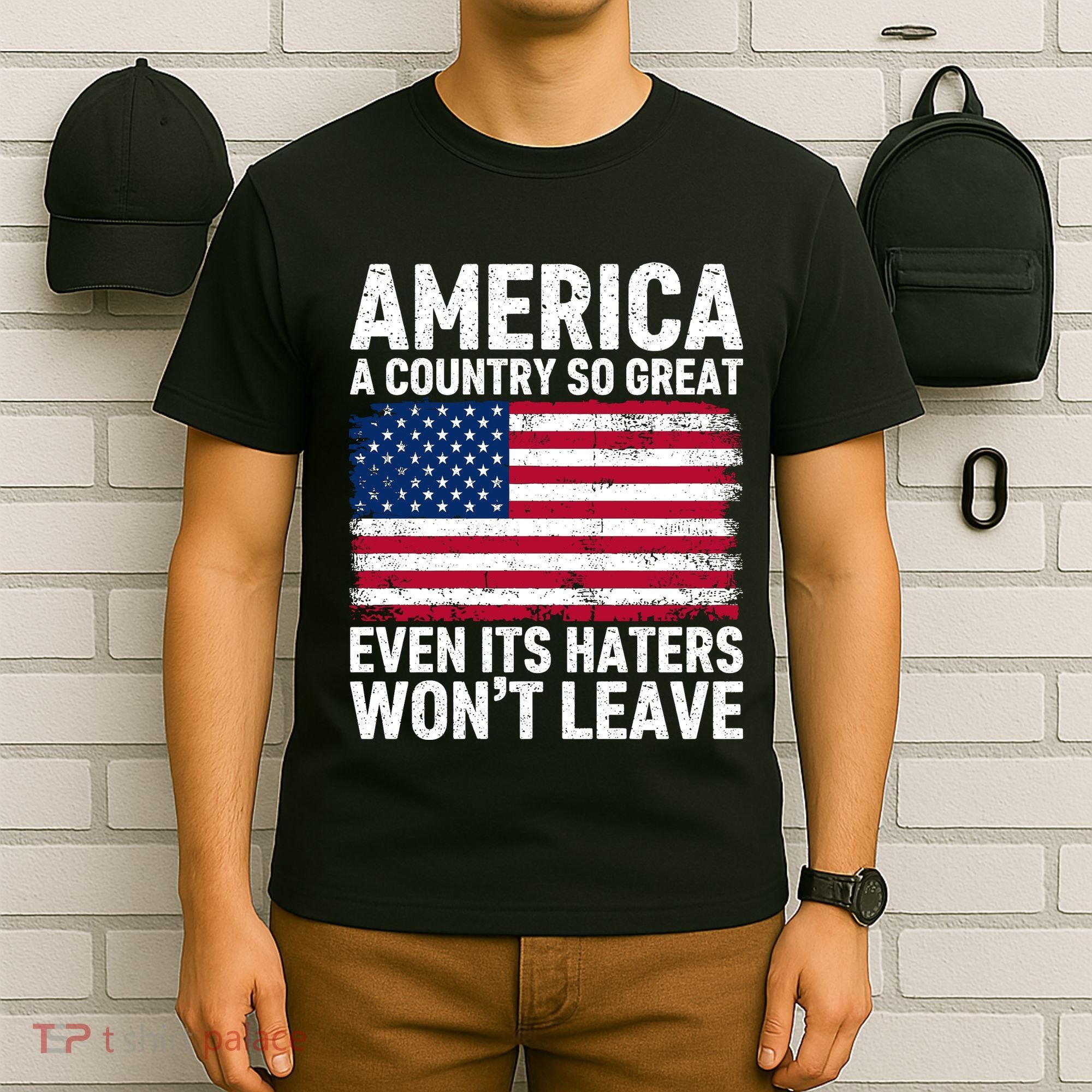 America A Country So Great Even Its Haters Wont Leave T-Shirt