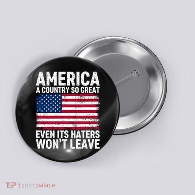 America A Country So Great Even Its Haters Wont Leave Button
