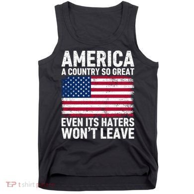 America A Country So Great Even Its Haters Wont Leave Tank Top