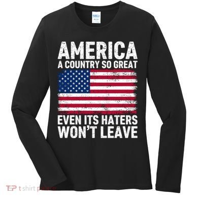 America A Country So Great Even Its Haters Wont Leave Women's Long Sleeve Shirt