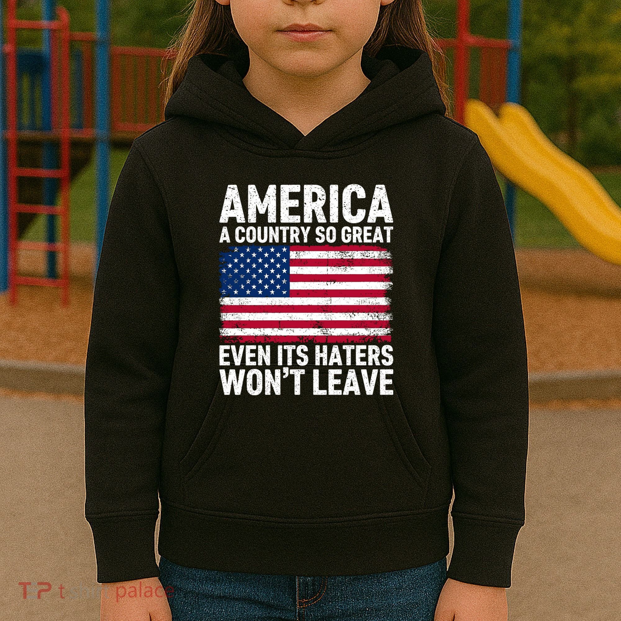 America A Country So Great Even Its Haters Wont Leave Kids Hoodie
