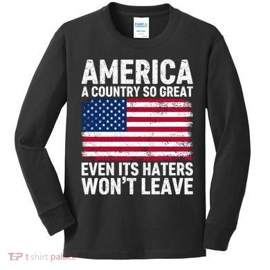America A Country So Great Even Its Haters Wont Leave Kids Long Sleeve Shirt