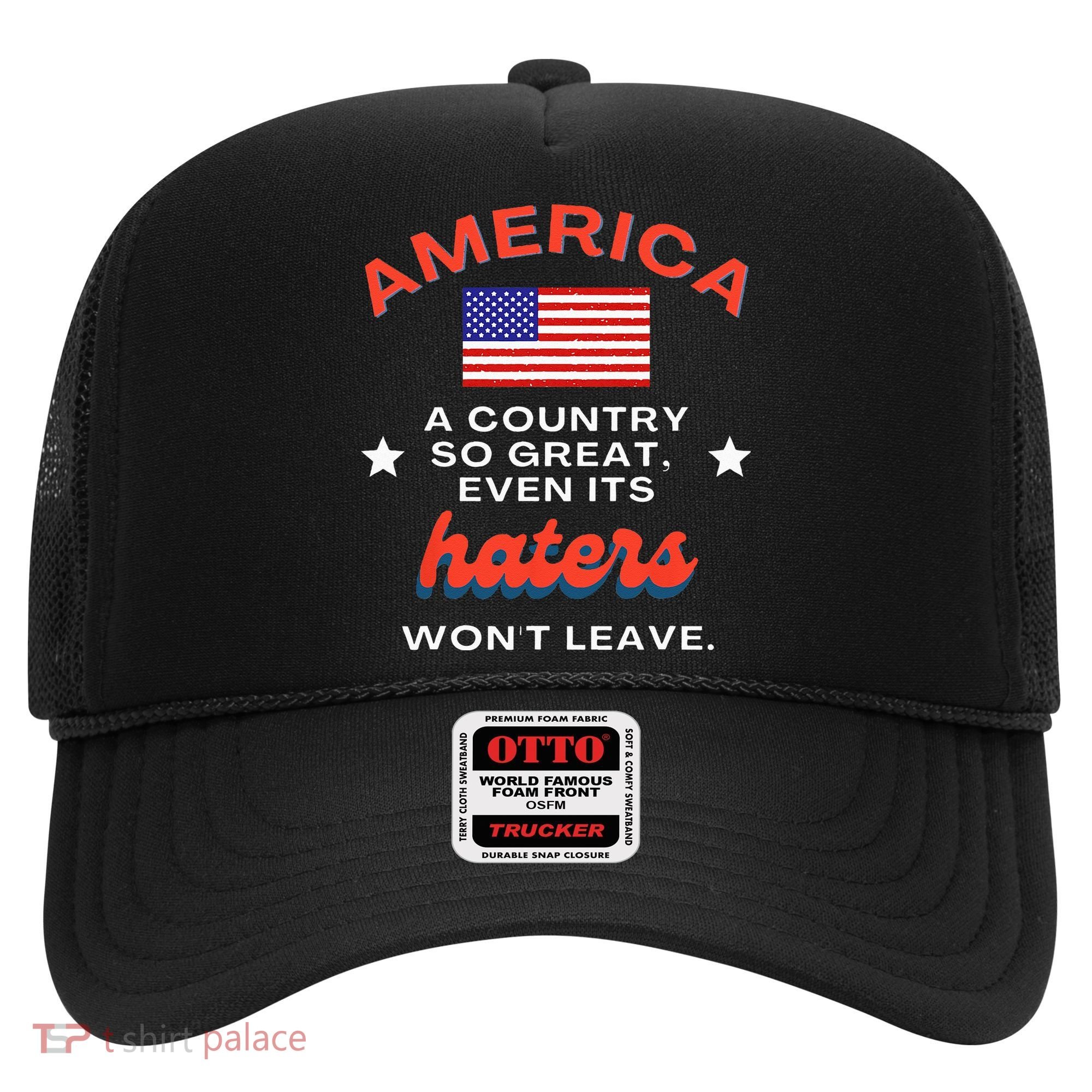 America A Country So Great Even Its Haters Wont Leave Hat