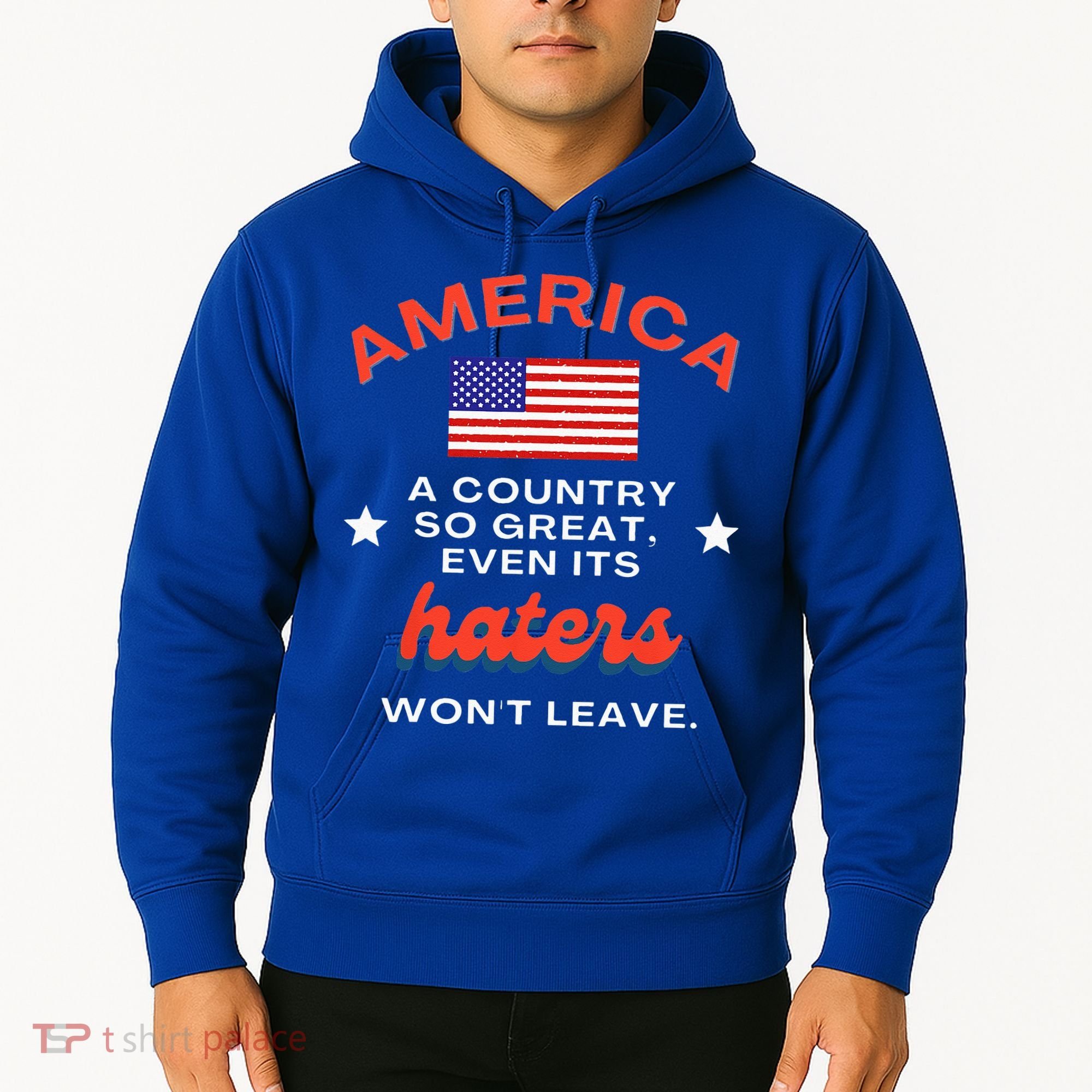 America A Country So Great Even Its Haters Wont Leave Hoodie