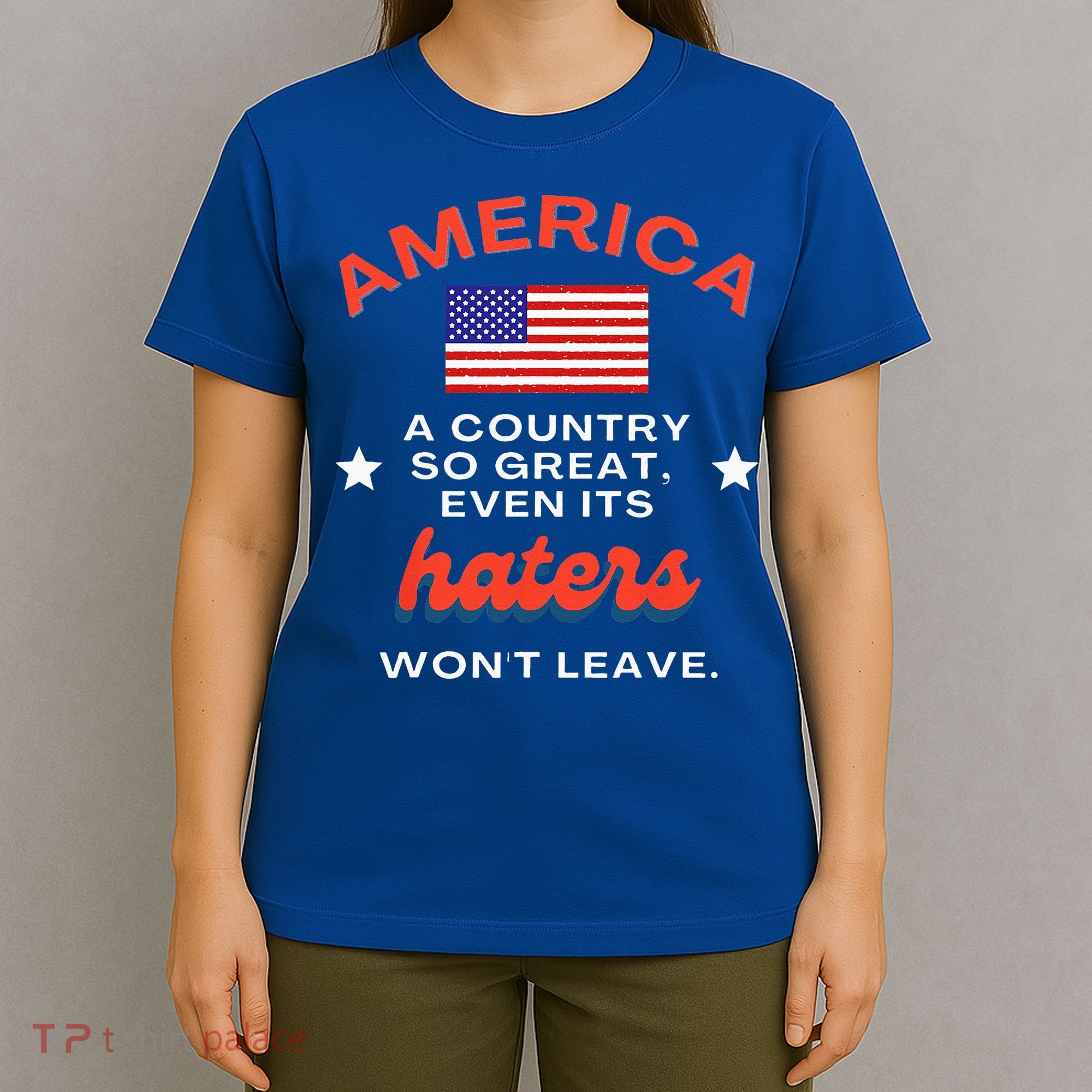 America A Country So Great Even Its Haters Wont Leave T-Shirt