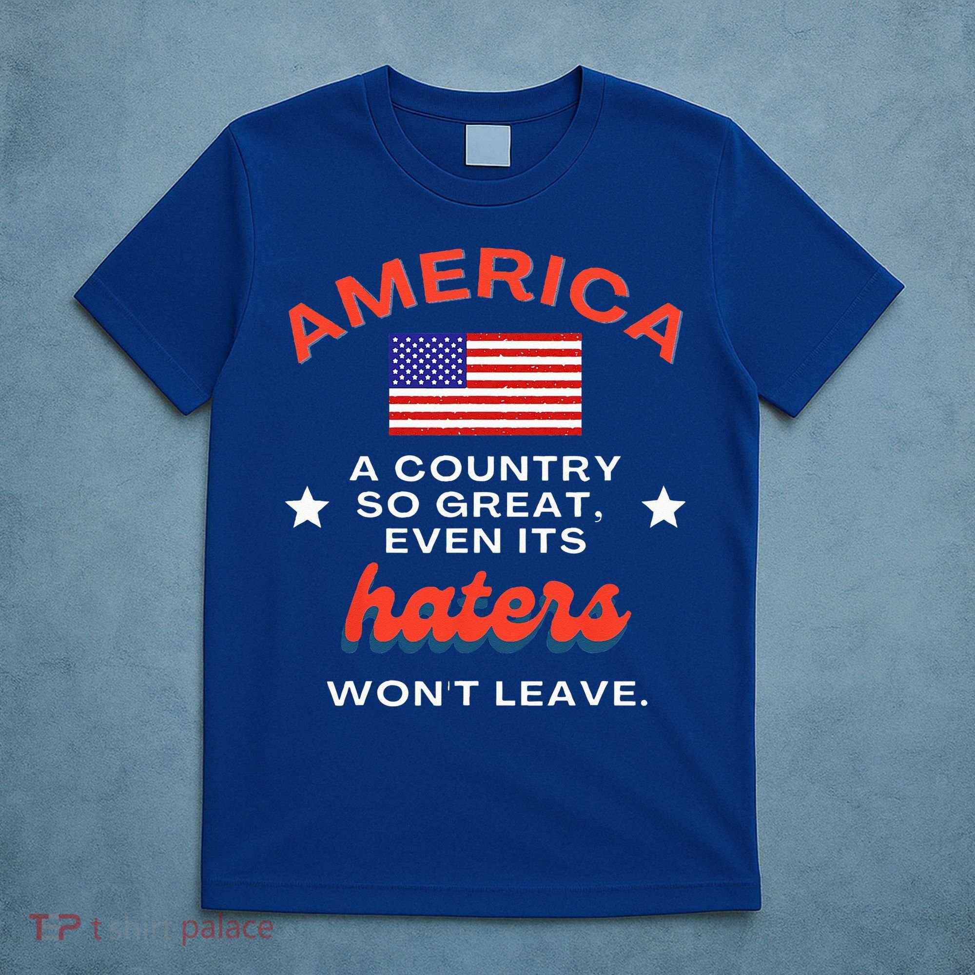 America A Country So Great Even Its Haters Wont Leave T-Shirt