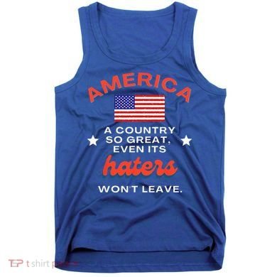America A Country So Great Even Its Haters Wont Leave Tank Top