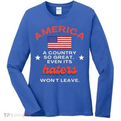 America A Country So Great Even Its Haters Wont Leave Women's Long Sleeve Shirt