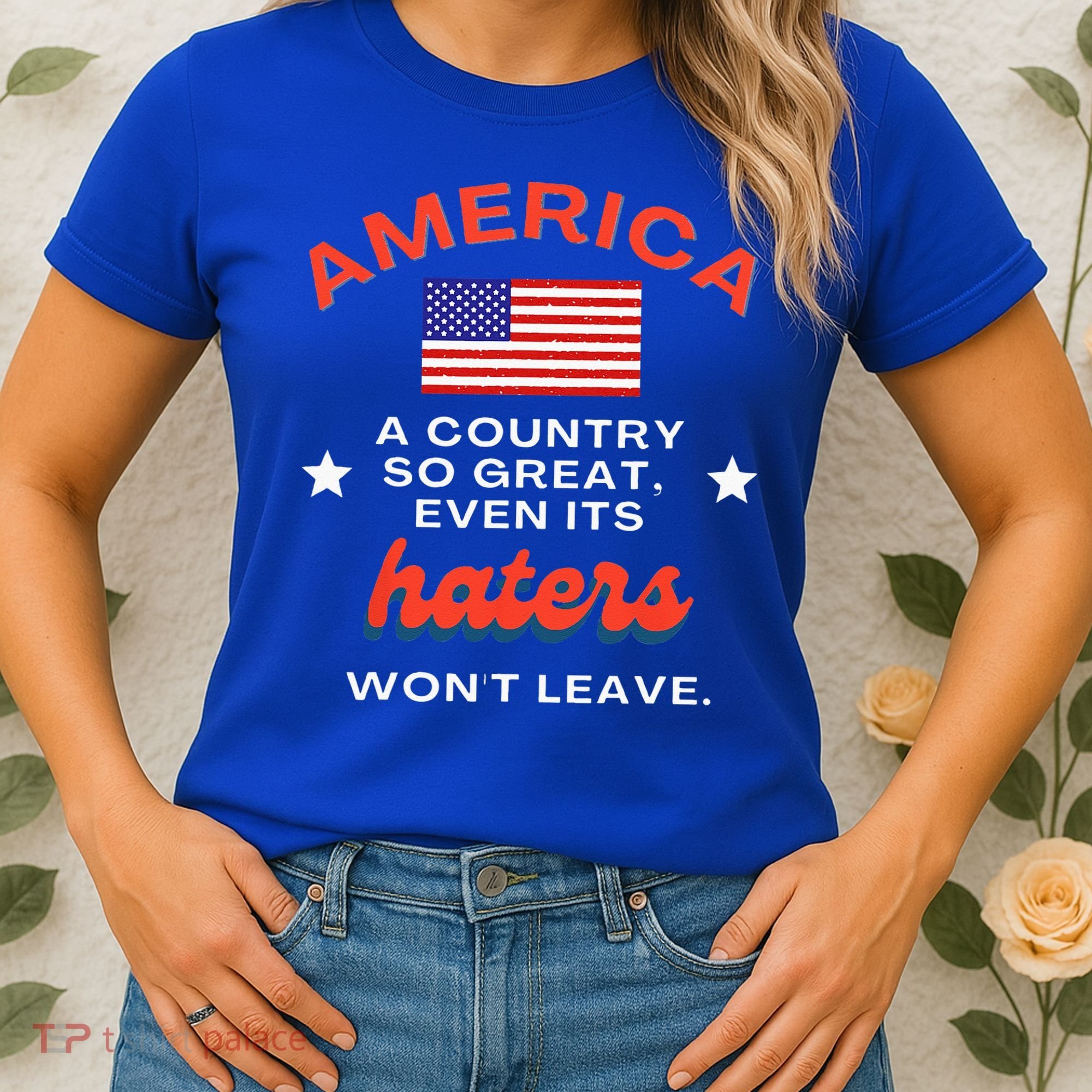 America A Country So Great Even Its Haters Wont Leave Women's T-Shirt