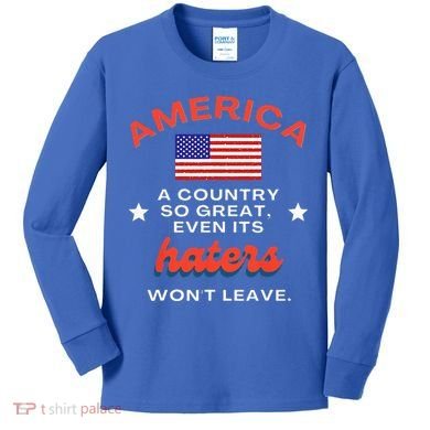 America A Country So Great Even Its Haters Wont Leave Kids Long Sleeve Shirt