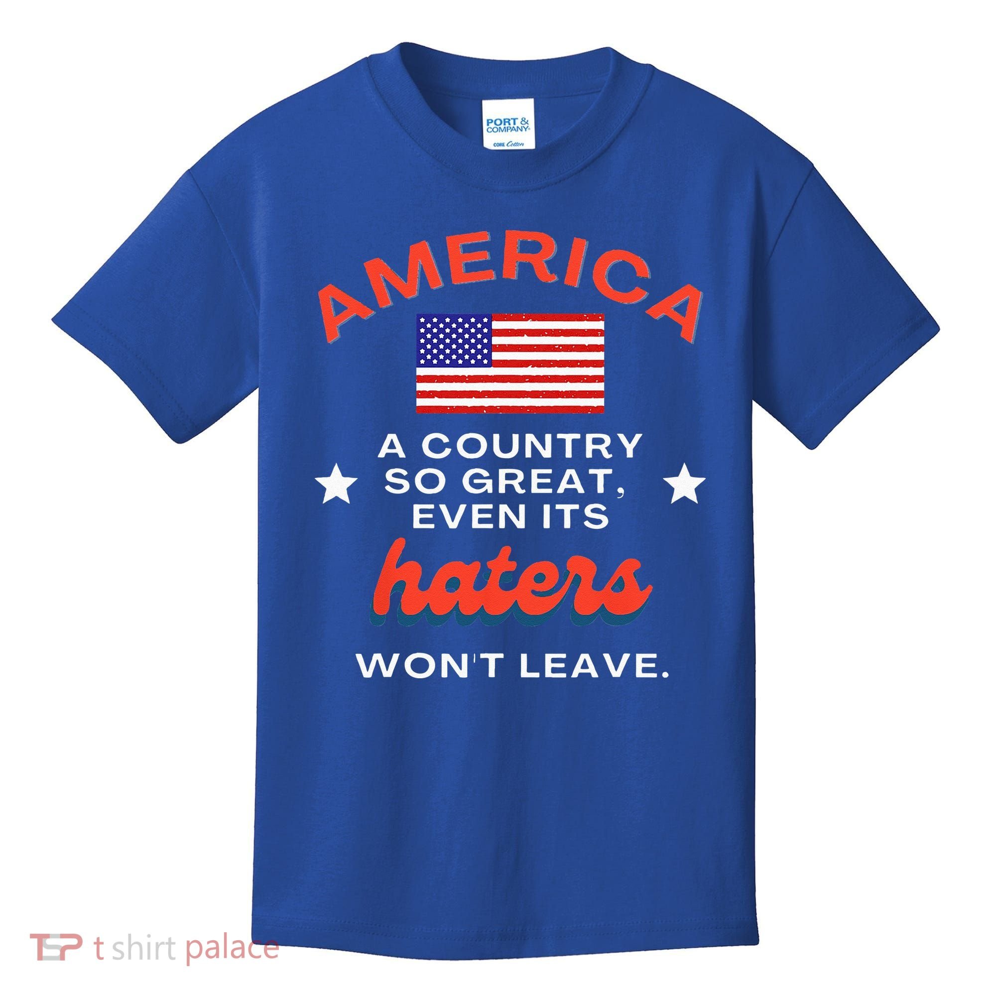 America A Country So Great Even Its Haters Wont Leave Kids T-Shirt