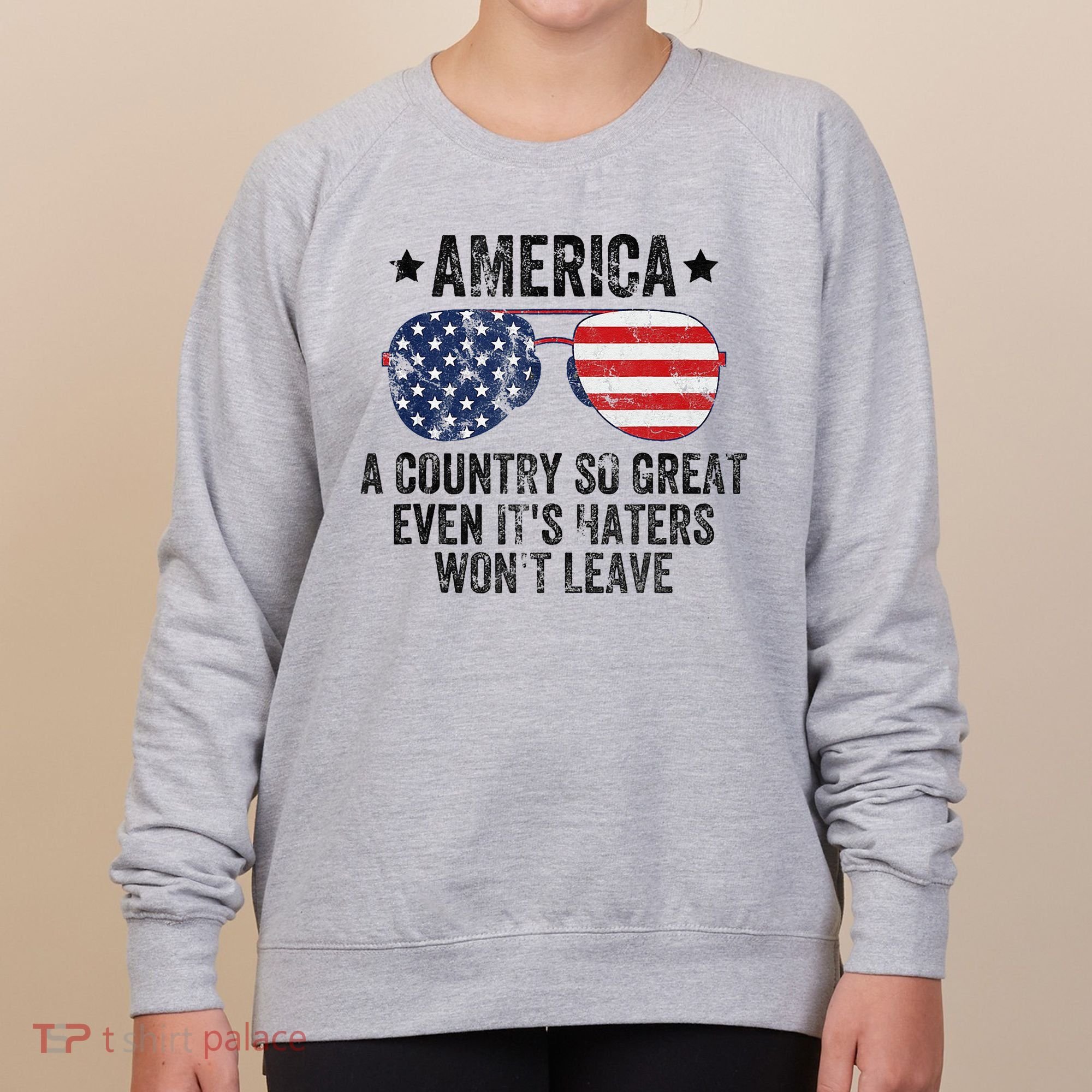 America A Country So Great Even Its Haters Wont Leave Women's Sweatshirt