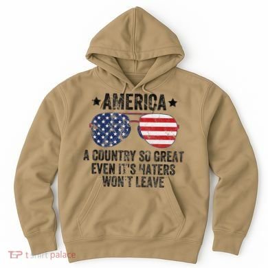 America A Country So Great Even Its Haters Wont Leave Hoodie